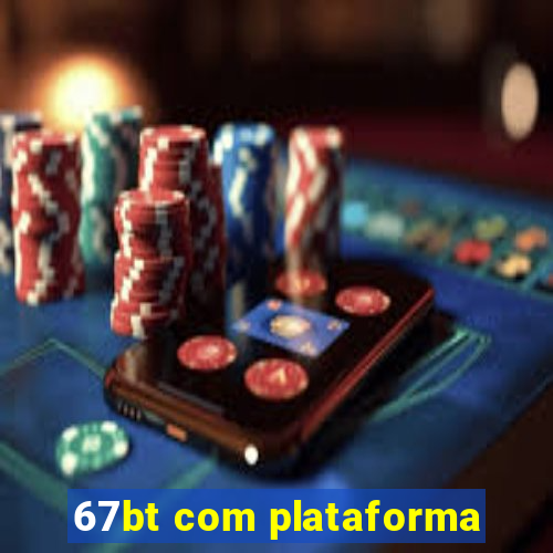 67bt com plataforma